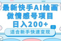 （7556期）最新快手AI绘画做情感号日入200+玩法【详细教程】