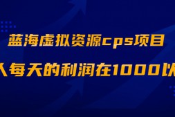 (911期)蓝海虚拟资源cps项目,目前最高单人月赚30W+【视频课程】