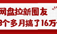 (12645期)网盘拉新圈友,3个多月搞了16万+