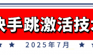 (14616期)快手跳激活技术:2025年7月技术