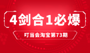 (15570期)叮当会淘宝第73期:4剑合1必爆