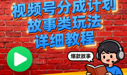 (15771期)视频号分成计划,故事类玩法潜力巨大,详细教程