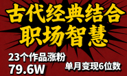 (15781期)古代经典结合职场智慧火爆出圈,23个作品涨粉79.6W,单月变现6位数